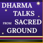DHARMA TALKS from SACRED GROUND